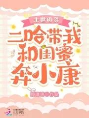 末世囤货:二哈带我和闺蜜奔小康 末世囤货:二哈带我和闺蜜奔小康