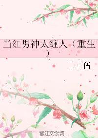 当红男神太缠人(重生) 当红男神太缠人(重生)
