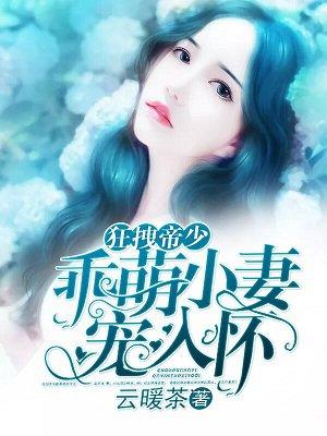 狂拽帝少:乖萌小妻宠入怀 狂拽帝少:乖萌小妻宠入怀