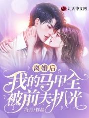 离婚后,我的马甲全被前夫扒光 离婚后,我的马甲全被前夫扒光