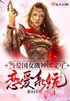 当爱国女战神绑定了恋爱系统 当爱国女战神绑定了恋爱系统