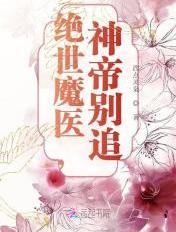 绝世魔医,神帝别追 绝世魔医,神帝别追