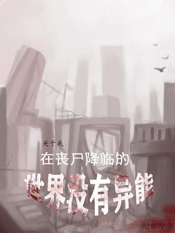 关于我在丧尸降临的世界没有异能 关于我在丧尸降临的世界没有异能