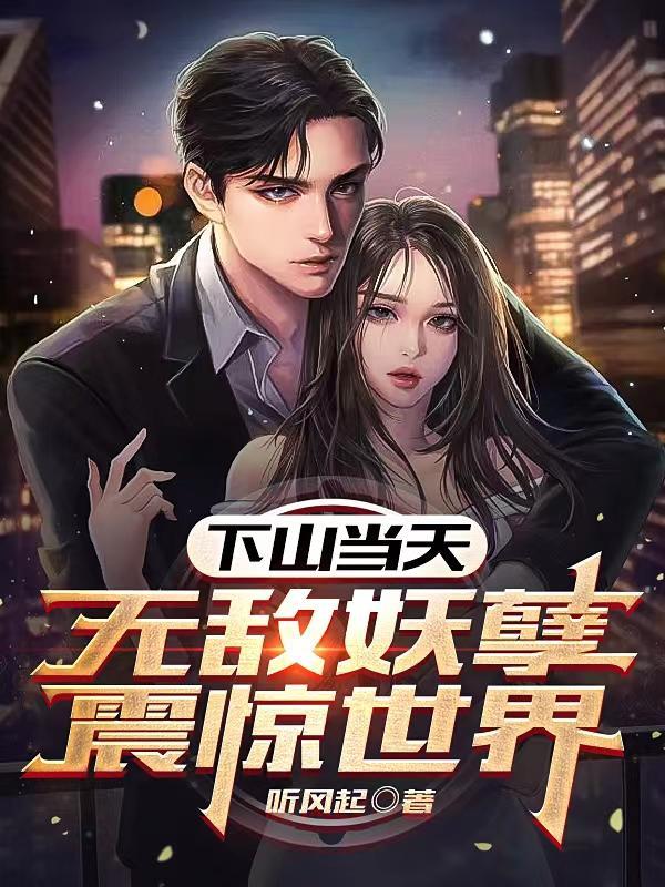 下山当天,无敌妖孽震惊世界 下山当天,无敌妖孽震惊世界