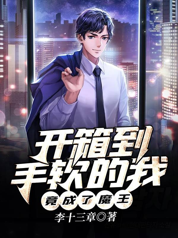 开箱到手软的我,竟成了魔王 开箱到手软的我,竟成了魔王